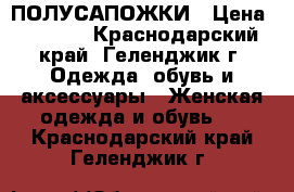 ПОЛУСАПОЖКИ › Цена ­ 2 200 - Краснодарский край, Геленджик г. Одежда, обувь и аксессуары » Женская одежда и обувь   . Краснодарский край,Геленджик г.